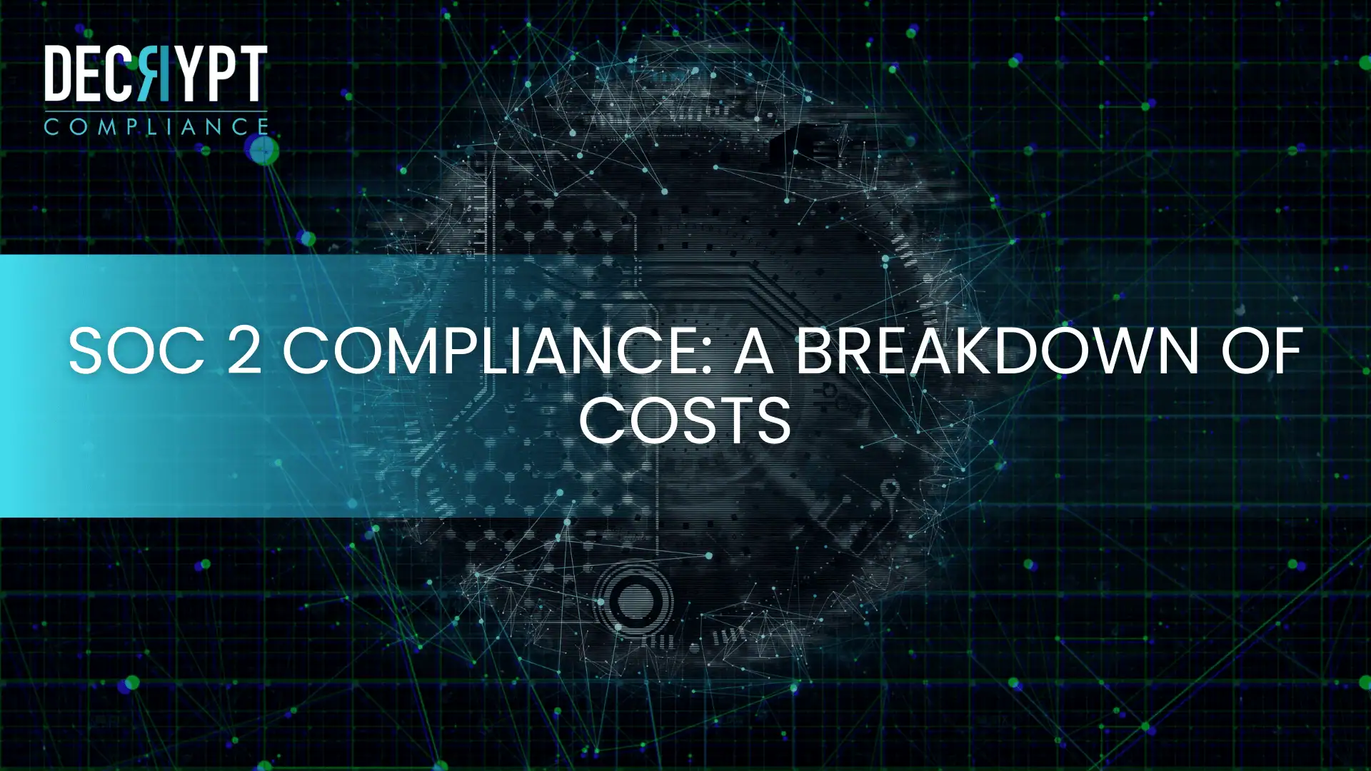 A digital graphic titled “SOC 2 Compliance: A Breakdown of Costs” appears over a tech-themed background with a circuit board and network lines, highlighting the SOC 2 Audit Cost Breakdown. The Decrypt Compliance logo is in the top left corner.