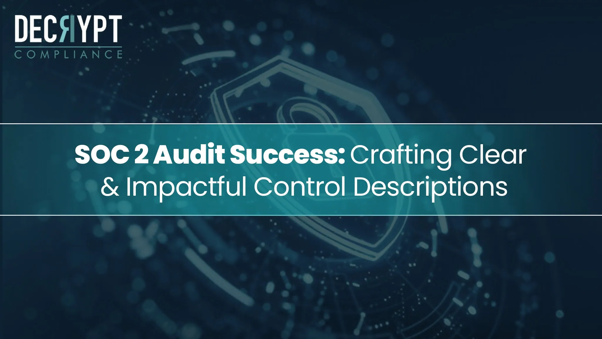 A digital shield with circuit patterns in the background. Text over the image reads: SOC 2 Audit Success: Crafting Clear & Impactful SOC 2 Control Descriptions, with a Decrypt Compliance logo at the top left.