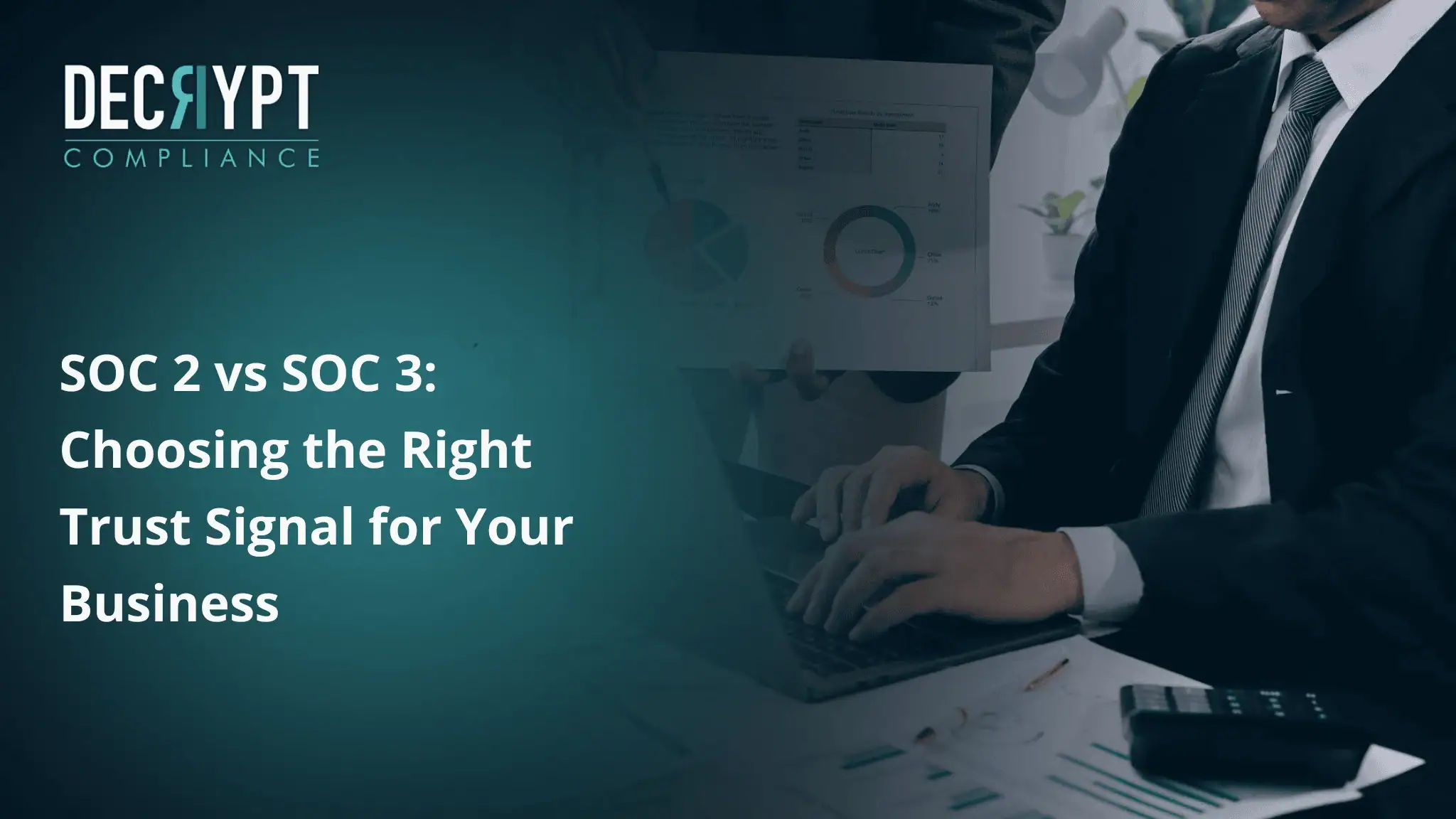 A business professional types on a laptop, while another holds a document with charts. The text overlay reads, SOC 2 vs SOC 3: Choosing the Right Trust Signal for Your Business. The Decrypt Compliance logo appears at the top left.